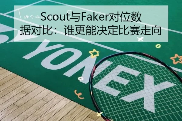 Scout与Faker对位数据对比：谁更能决定比赛走向 | JIUYOUSPORTS